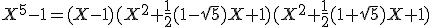 X^5-1=(X-1)(X^2+\frac{1}{2}(1-\sqrt{5})X+1)(X^2+\frac{1}{2}(1+\sqrt{5})X+1)