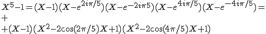 X^5-1=(X-1)(X-e^{2i\pi/5})(X-e^{-2i\pi5})(X-e^{4i\pi/5})(X-e^{-4i\pi/5})=\\
 \\ (X-1)(X^2-2\cos(2\pi/5)X+1)(X^2-2\cos(4\pi/5)X+1)
