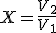 X = \frac{V_2}{V_1}