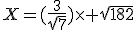 X=(\frac{3}{\sqrt{7}})\times \sqrt{182}