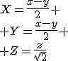 X=\fr{x-y}{2}
 \\ Y=\fr{x-y}{2}
 \\ Z=\fr{z}{\sqrt{2}}