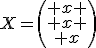 X=\left(\begin{array}{c} x \\ x \\ x\end{array}\right)