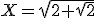 X=\sqrt{2+\sqrt{2}}