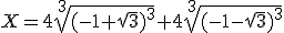 X=4\sqrt[3]{(-1+\sqrt{3})^3}+4\sqrt[3]{(-1-\sqrt{3})^3}