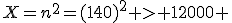 X=n^2=(140)^2 > 12000 
