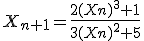 X_{n+1}=\frac{2(Xn)^3+1}{3(Xn)^2+5}