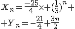 X_n=\fr{-25}{4}\time (\fr{1}{3})^n
 \\ Y_n=-\fr{21}{4}+\fr{3n}{2}