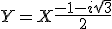 Y=X\frac{-1-i\sqrt{3}}{2}