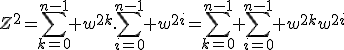 Z^2=\Bigsum_{k=0}^{n-1} w^{2k}.\Bigsum_{i=0}^{n-1} w^{2i}=\Bigsum_{k=0}^{n-1} \Bigsum_{i=0}^{n-1} w^{2k}w^{2i}