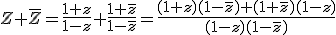 Z+\bar{Z}=\frac{1+z}{1-z}+\frac{1+\bar{z}}{1-\bar{z}}=\frac{(1+z)(1-\bar{z})+(1+\bar{z})(1-z)}{(1-z)(1-\bar{z})}