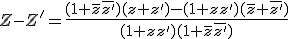 Z-Z'=\frac{(1+\bar{z}\bar{z'})(z+z')-(1+zz')(\bar{z}+\bar{z'})}{(1+zz')(1+\bar{z}\bar{z'})