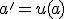 a'=u(a)
