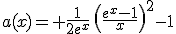 a(x)= \frac{1}{2e^x}\,\left(\frac{e^x-1}{x}\right)^2-1