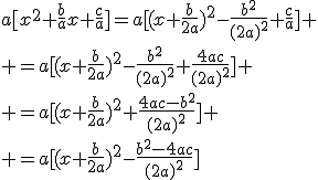 a[x^2+\frac{b}{a}x+\frac{c}{a}]=a[(x+\frac{b}{2a})^2-\frac{b^2}{(2a)^2}+\frac{c}{a}]
 \\ =a[(x+\frac{b}{2a})^2-\frac{b^2}{(2a)^2}+\frac{4ac}{(2a)^2}]
 \\ =a[(x+\frac{b}{2a})^2+\frac{4ac-b^2}{(2a)^2}]
 \\ =a[(x+\frac{b}{2a})^2-\frac{b^2-4ac}{(2a)^2}]