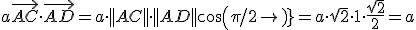 a\vec{AC}\cdot\vec{AD}=a\cdot||AC||\cdot||AD||cos(\pi/2)=a\cdot\sqrt{2}\cdot1\cdot\frac{sqrt{2}}{2}=a