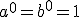 a^0=b^0=1