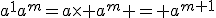 a^1a^m=a\times a^m = a^{m+1}
