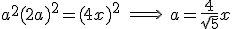 a^2 + (2a)^2 = (4x)^2 \hspace{5}\Longrightarrow\hspace{5} a = \frac{4}{\sqr{5}}x