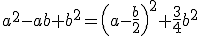 a^2-ab+b^2=\left(a-\frac{b}{2}\right)^2+\frac{3}{4}b^2