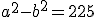 a^2-b^2 = 225