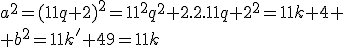 a^2=(11q+2)^2=11^2q^2+2.2.11q+2^2=11k+4 \\ b^2=11k'+49=11k