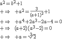 a^2=b^2+1\\ \Rightarrow\qquad a^2=\frac{3}{(a+1)^2}+1\\ \Rightarrow\qquad a^4+2a^3-2a-4=0\\ \Rightarrow\qquad(a+2)(a^3-2)=0\\ \Rightarrow\qquad a=\sqrt[3]{2}
