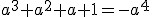 a^3+a^2+a+1=-a^4