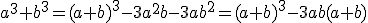 a^3+b^3=(a+b)^3-3a^2b-3ab^2=(a+b)^3-3ab(a+b)