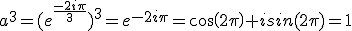 a^3=(e^{\frac{-2i\pi}{3}})^3=e^{-2i\pi}=cos(2\pi)+isin(2\pi)=1
