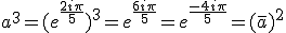 a^3=(e^{\frac{2i\pi}{5}})^3=e^{\frac{6i\pi}{5}}=e^{\frac{-4i\pi}{5}}=(\bar{a})^2