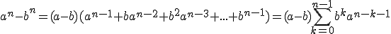 a^n-b^n=(a-b)(a^{n-1}+ba^{n-2}+b^2a^{n-3}+...+b^{n-1})=(a-b)\Bigsum_{k=0}^{n-1}b^{k}a^{n-k-1}