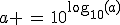 a \,=\,10^{\log_{10}(a)}