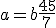 a = b+\frac{45}{7}