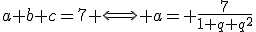a+b+c=7 \Longleftrightarrow a= \frac{7}{1+q+q^2}