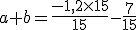 a+b=\frac{-1,2\times15}{15}-\frac{7}{15}