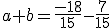 a+b=\frac{-18}{15}-\frac{7}{15}