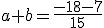 a+b=\frac{-18-7}{15}