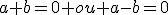 a+b=0 ou a-b=0