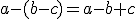 a-(b-c)=a-b+c