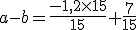 a-b=\frac{-1,2\times15}{15}+\frac{7}{15}