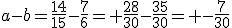 a-b=\frac{14}{15}-\frac{7}{6}= \frac{28}{30}-\frac{35}{30}= -\frac{7}{30}