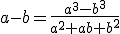 a-b=\frac{a^3-b^3}{a^2+ab+b^2}