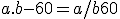 a.b - 60 = a/b + 60