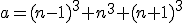 a=(n-1)^3+n^3+(n+1)^3