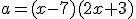 a=(x-7)(2x+3)