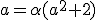 a=\alpha(a^2+2)