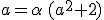 a=\alpha\,(a^2+2)