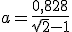 a=\frac{0,828}{\sqrt{2}-1}
