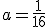 a=\frac{1}{16}