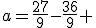 a=\frac{27}9-\frac{36}9 